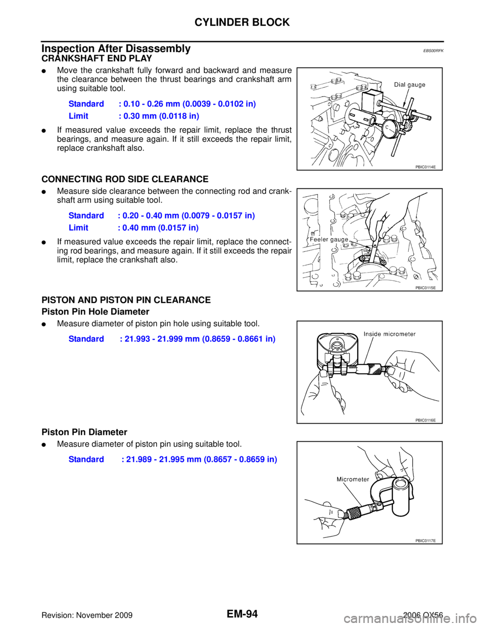INFINITI QX56 2006 Factory Service Manual EM-94Revision: November 2009
CYLINDER BLOCK
2006 QX56
Inspection After DisassemblyEBS00RFK
CRANKSHAFT END PLAY
Move the crankshaft fully forward and backward and measure
the clearance between the thr INFINITI QX56 2006 Factory Service Manual EM-94Revision: November 2009
CYLINDER BLOCK
2006 QX56
Inspection After DisassemblyEBS00RFK
CRANKSHAFT END PLAY
Move the crankshaft fully forward and backward and measure
the clearance between the thr