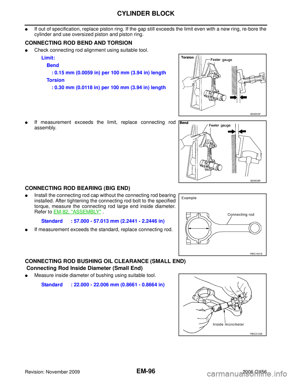 INFINITI QX56 2006 Factory Service Manual EM-96Revision: November 2009
CYLINDER BLOCK
2006 QX56
If out of specification, replace piston ring. If the gap still exceeds the limit even with a new ring, re-bore the
cylinder and use oversized pis INFINITI QX56 2006 Factory Service Manual EM-96Revision: November 2009
CYLINDER BLOCK
2006 QX56
If out of specification, replace piston ring. If the gap still exceeds the limit even with a new ring, re-bore the
cylinder and use oversized pis