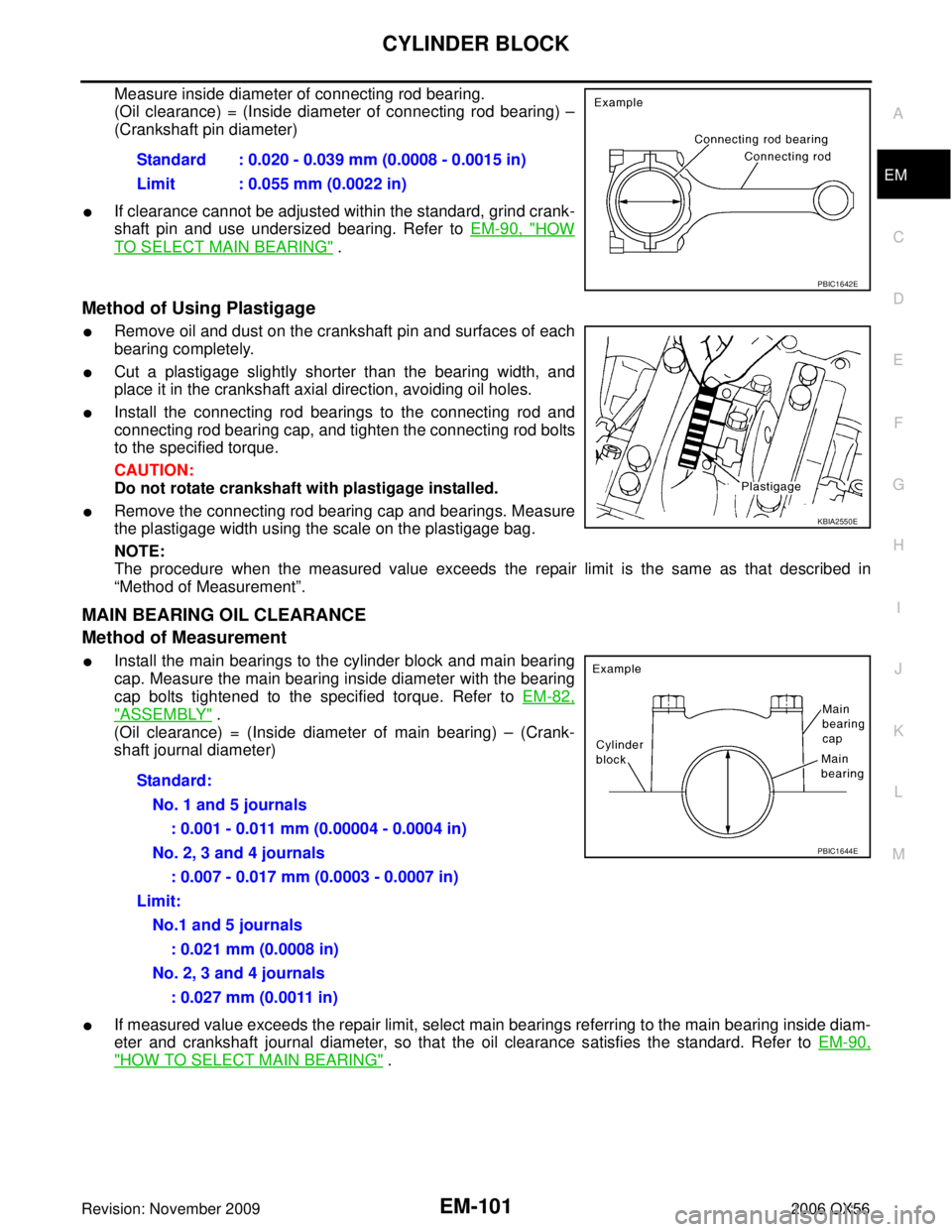 INFINITI QX56 2006 Factory Service Manual CYLINDER BLOCKEM-101
C
DE
F
G H
I
J
K L
M A
EM
Revision: November 2009 2006 QX56
Measure inside diameter of connecting rod bearing.
(Oil clearance) = (Inside diameter of connecting rod bearing) –
(C INFINITI QX56 2006 Factory Service Manual CYLINDER BLOCKEM-101
C
DE
F
G H
I
J
K L
M A
EM
Revision: November 2009 2006 QX56
Measure inside diameter of connecting rod bearing.
(Oil clearance) = (Inside diameter of connecting rod bearing) –
(C