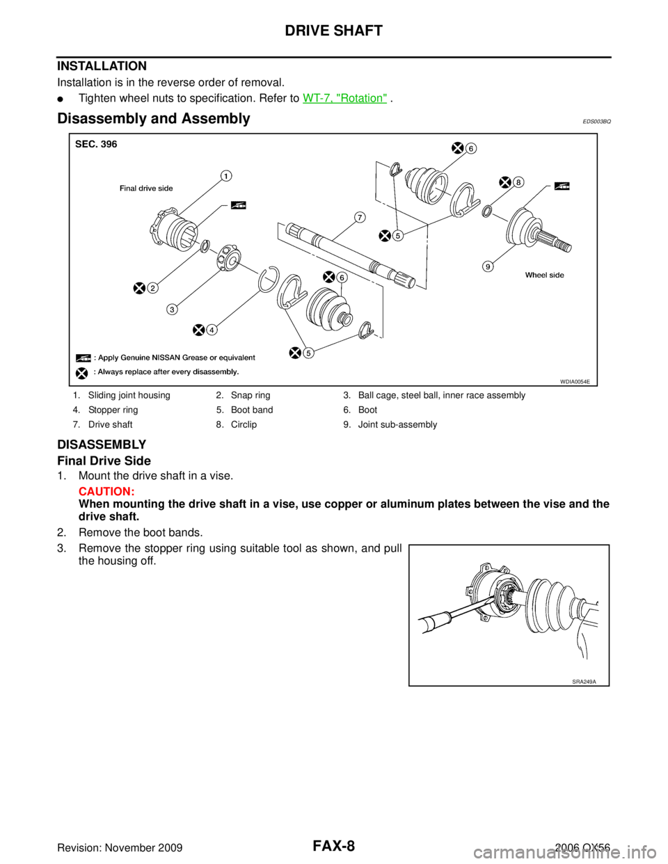 INFINITI QX56 2006  Factory Service Manual FAX-8
DRIVE SHAFT
Revision: November 20092006 QX56
INSTALLATION
Installation is in the reverse order of removal.
Tighten wheel nuts to specification. Refer to WT-7, "Rotation" .
Disassembly and Assem
