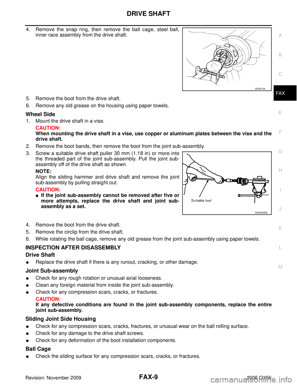 INFINITI QX56 2006  Factory Service Manual DRIVE SHAFTFAX-9
CE F
G H
I
J
K L
M A
B
FA X
Revision: November 2009 2006 QX56
4. Remove the snap ring, then remove the ball cage, steel ball,
inner race assembly from the drive shaft.
5. Remove the b
