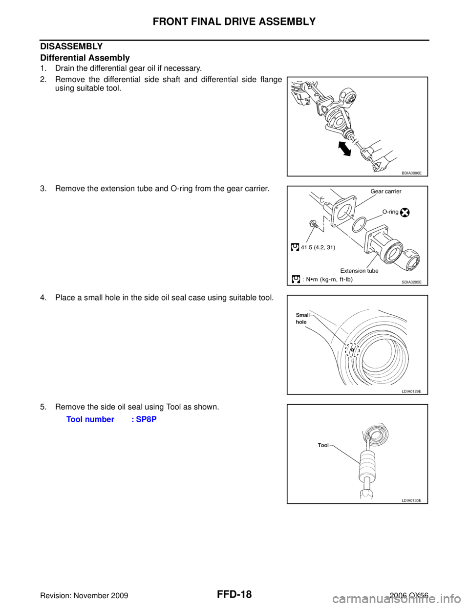 INFINITI QX56 2006  Factory Service Manual FFD-18
FRONT FINAL DRIVE ASSEMBLY
Revision: November 20092006 QX56
DISASSEMBLY
Differential Assembly
1. Drain the differential gear oil if necessary.
2. Remove the differential side shaft and differen
