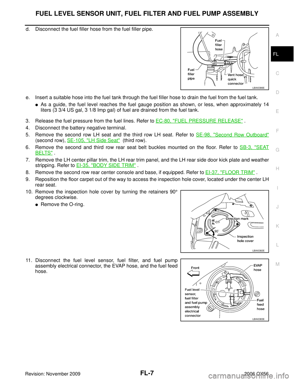 INFINITI QX56 2006  Factory Service Manual FUEL LEVEL SENSOR UNIT, FUEL FILTER AND FUEL PUMP ASSEMBLYFL-7
C
DE
F
G H
I
J
K L
M A
FL
Revision: November 2009 2006 QX56
d. Disconnect the fuel filler hose from the fuel filler pipe.
e. Insert a sui