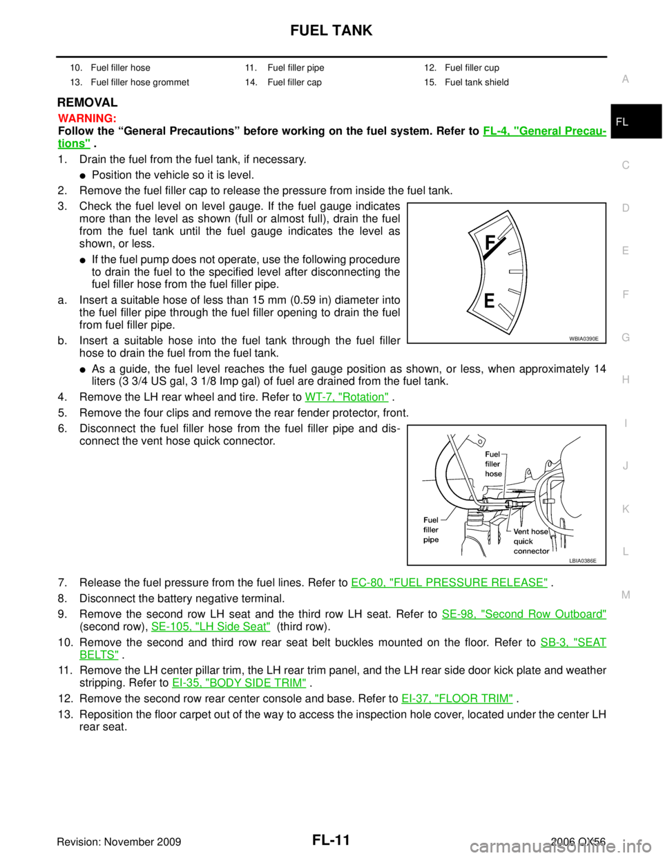 INFINITI QX56 2006  Factory Service Manual FUEL TANKFL-11
C
DE
F
G H
I
J
K L
M A
FL
Revision: November 2009 2006 QX56
REMOVAL
WARNING:
Follow the “General Precautions” before working on the fuel system. Refer to FL-4, "
General Precau-
tio