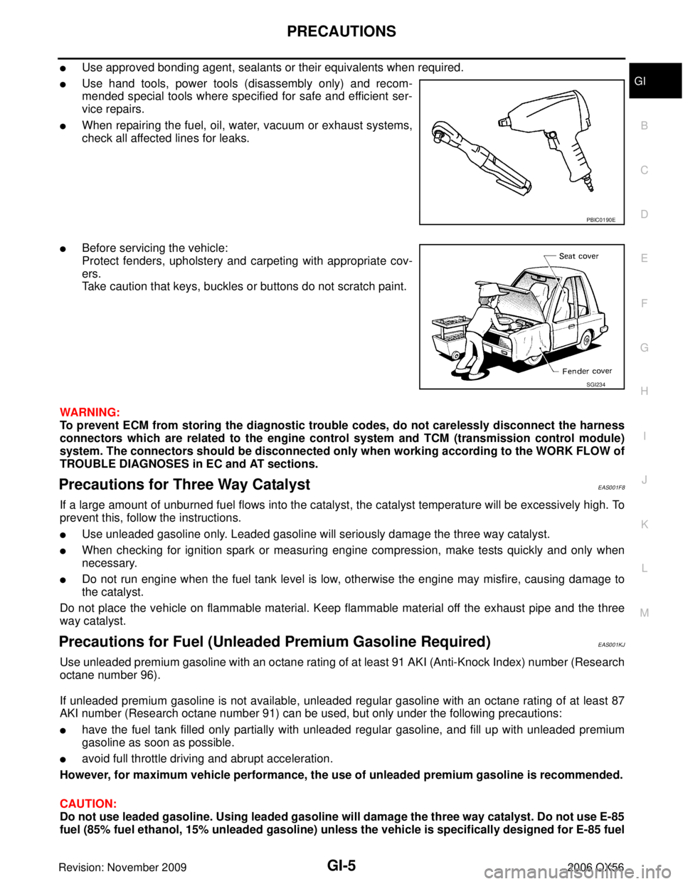 INFINITI QX56 2006 Factory Service Manual PRECAUTIONSGI-5
C
DE
F
G H
I
J
K L
M B
GI
Revision: November 2009 2006 QX56
Use approved bonding agent, sealants or their equivalents when required.
Use hand tools, power tools (disassembly only) an INFINITI QX56 2006 Factory Service Manual PRECAUTIONSGI-5
C
DE
F
G H
I
J
K L
M B
GI
Revision: November 2009 2006 QX56
Use approved bonding agent, sealants or their equivalents when required.
Use hand tools, power tools (disassembly only) an