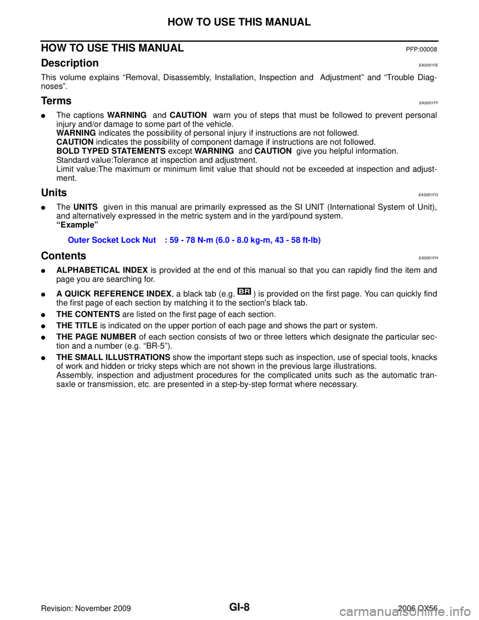 INFINITI QX56 2006 Factory Service Manual GI-8
HOW TO USE THIS MANUAL
Revision: November 20092006 QX56
HOW TO USE THIS MANUALPFP:00008
Description EAS001FE
This volume explains “Removal, Disassembly, Installation, Inspection and Adjustment INFINITI QX56 2006 Factory Service Manual GI-8
HOW TO USE THIS MANUAL
Revision: November 20092006 QX56
HOW TO USE THIS MANUALPFP:00008
Description EAS001FE
This volume explains “Removal, Disassembly, Installation, Inspection and Adjustment