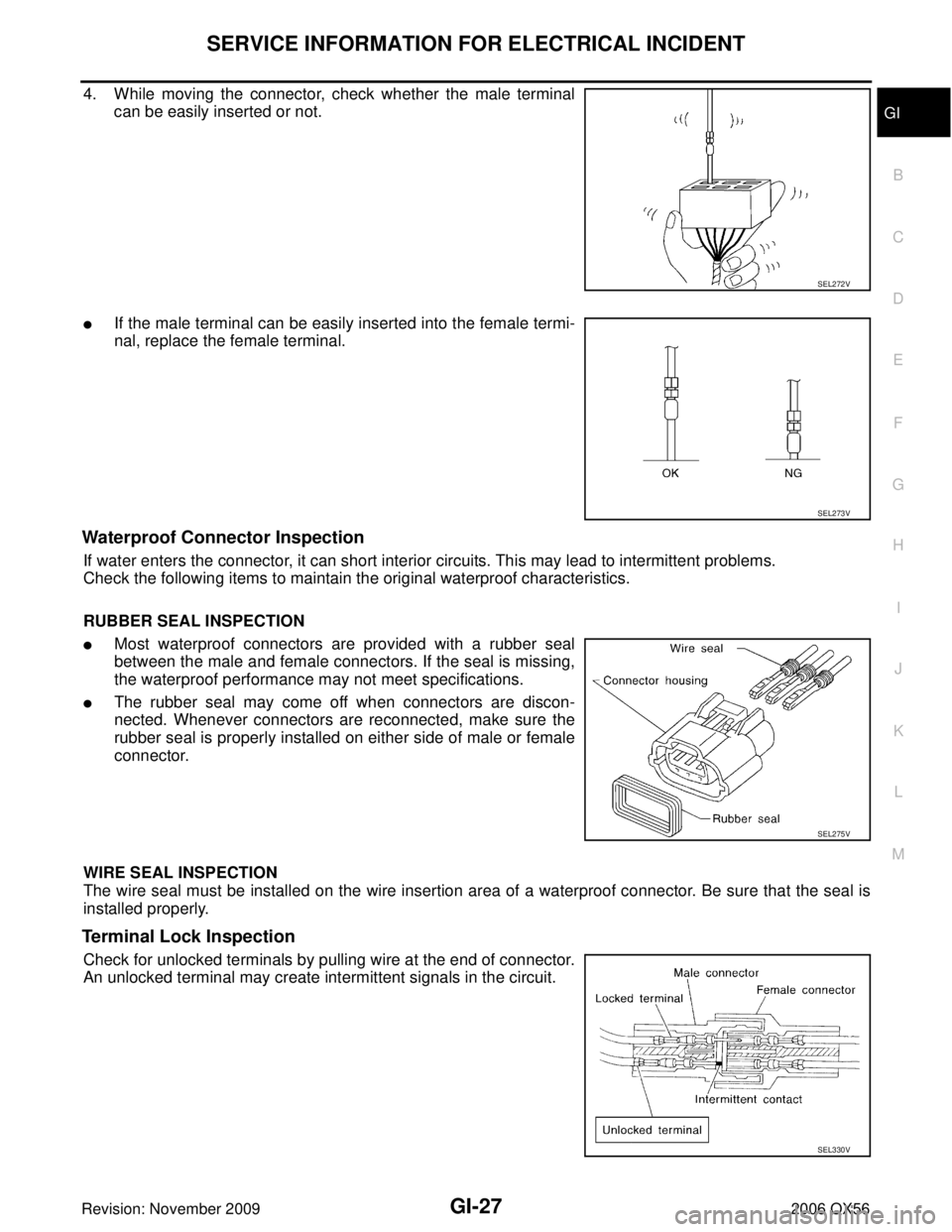 INFINITI QX56 2006  Factory Service Manual SERVICE INFORMATION FOR ELECTRICAL INCIDENTGI-27
C
DE
F
G H
I
J
K L
M B
GI
Revision: November 2009 2006 QX56
4. While moving the connector, check whether the male terminal
can be easily inserted or no
