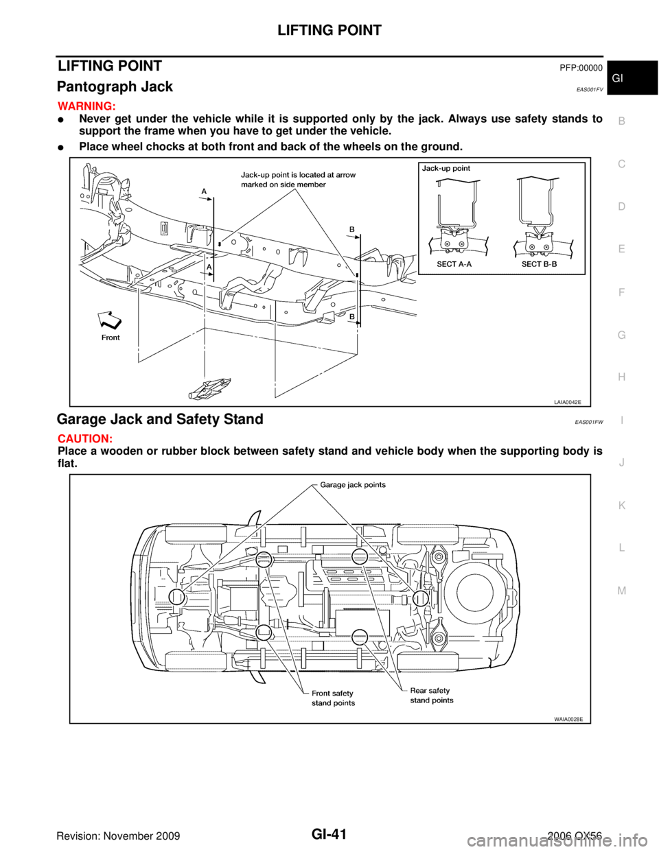 INFINITI QX56 2006  Factory Service Manual LIFTING POINTGI-41
C
DE
F
G H
I
J
K L
M B
GI
Revision: November 2009 2006 QX56
LIFTING POINTPFP:00000
Pantograph JackEAS001FV
WARNING:
Never get under the vehicle while it is supported only by the ja