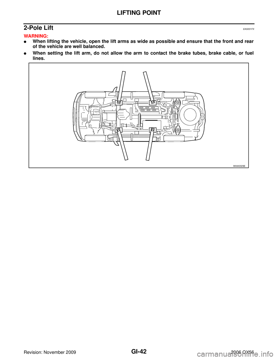INFINITI QX56 2006  Factory Service Manual GI-42
LIFTING POINT
Revision: November 20092006 QX56
2-Pole LiftEAS001FX
WARNING:
When lifting the vehicle, open the lift arms as wide as possible and ensure that the front and rear
of the vehicle ar