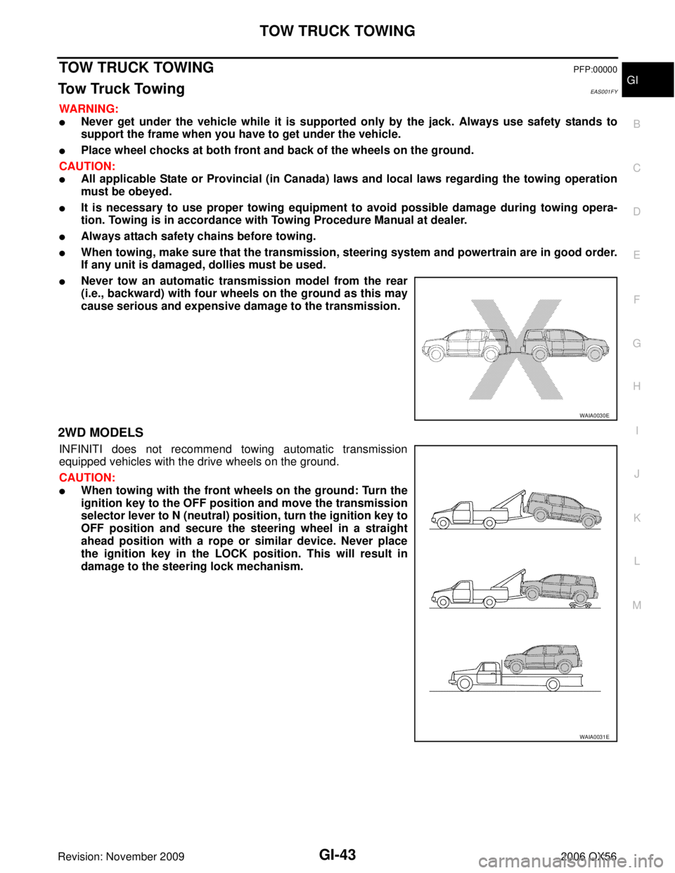 INFINITI QX56 2006  Factory Service Manual TOW TRUCK TOWINGGI-43
C
DE
F
G H
I
J
K L
M B
GI
Revision: November 2009 2006 QX56
TOW TRUCK TOWINGPFP:00000
Tow Truck TowingEAS001FY
WARNING:
Never get under the vehicle while it is supported only by