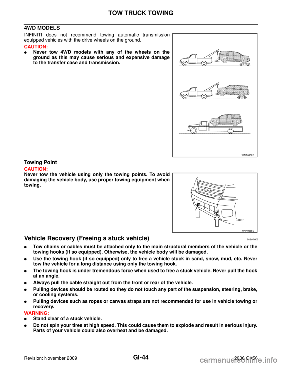 INFINITI QX56 2006  Factory Service Manual GI-44
TOW TRUCK TOWING
Revision: November 20092006 QX56
4WD MODELS
INFINITI does not recommend towing automatic transmission
equipped vehicles with the drive wheels on the ground.
CAUTION:
Never tow 