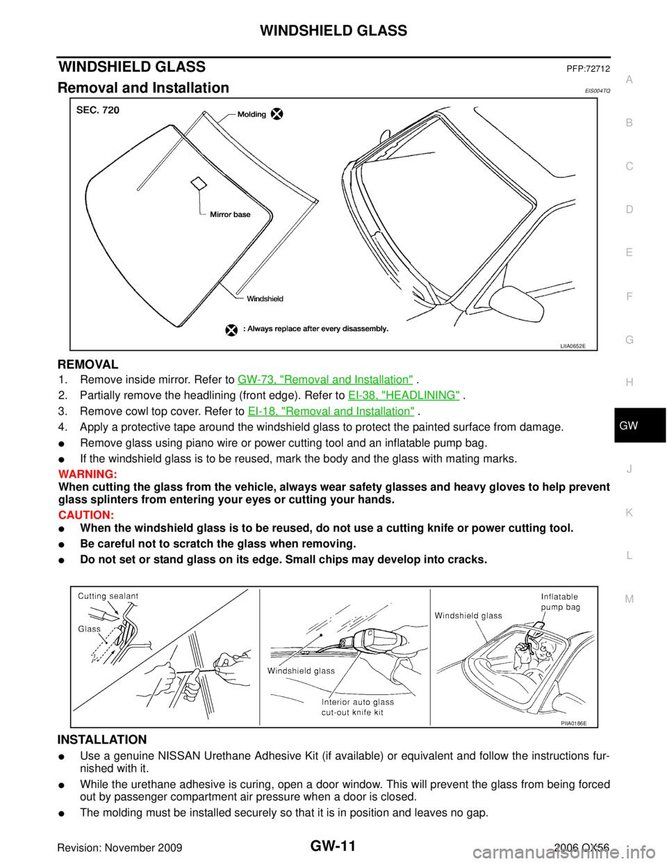 INFINITI QX56 2006  Factory Service Manual WINDSHIELD GLASSGW-11
C
DE
F
G H
J
K L
M A
B
GW
Revision: November 2009 2006 QX56
WINDSHIELD GLASSPFP:72712
Removal and InstallationEIS004TQ
REMOVAL
1. Remove inside mirror. Refer to GW-73, "Removal a