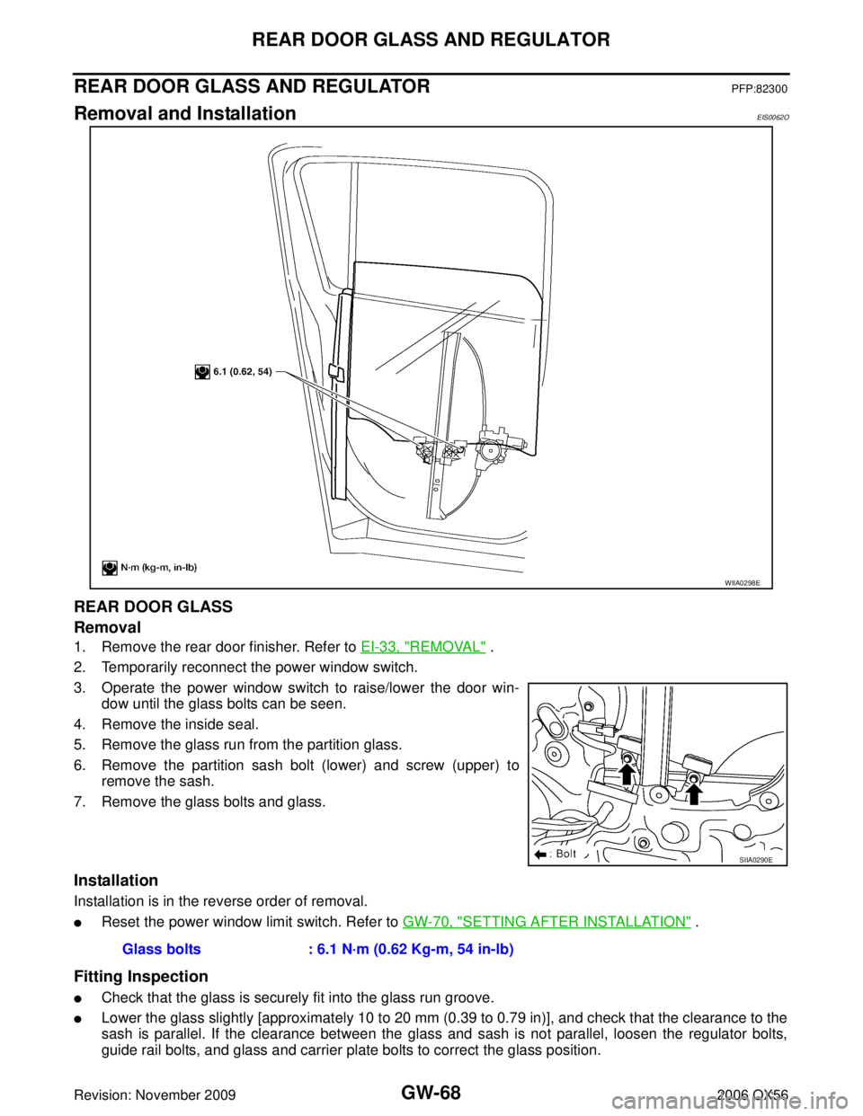 INFINITI QX56 2006  Factory Service Manual GW-68
REAR DOOR GLASS AND REGULATOR
Revision: November 20092006 QX56
REAR DOOR GLASS AND REGULATORPFP:82300
Removal and InstallationEIS0062O
REAR DOOR GLASS
Removal
1. Remove the rear door finisher. R