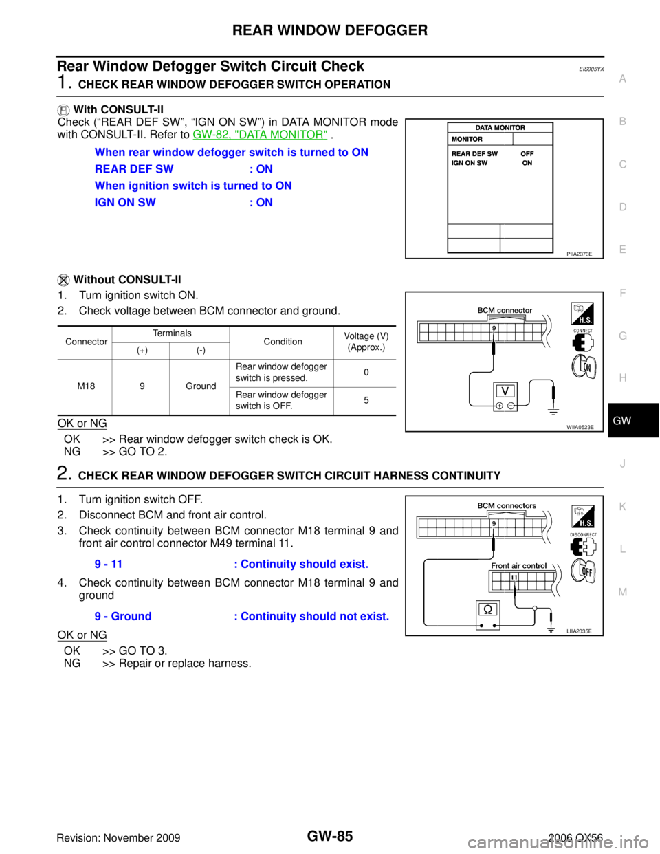 INFINITI QX56 2006 Factory Service Manual REAR WINDOW DEFOGGERGW-85
C
DE
F
G H
J
K L
M A
B
GW
Revision: November 2009 2006 QX56
Rear Window Defogger Switch Circuit CheckEIS005YX
1. CHECK REAR WINDOW DEFOGGER SWITCH OPERATION
With CONSULT-II INFINITI QX56 2006 Factory Service Manual REAR WINDOW DEFOGGERGW-85
C
DE
F
G H
J
K L
M A
B
GW
Revision: November 2009 2006 QX56
Rear Window Defogger Switch Circuit CheckEIS005YX
1. CHECK REAR WINDOW DEFOGGER SWITCH OPERATION
With CONSULT-II