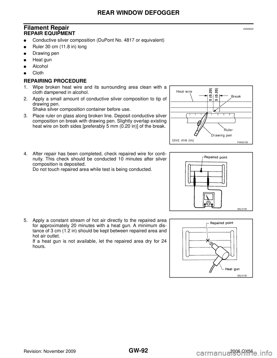 INFINITI QX56 2006 Factory Service Manual GW-92
REAR WINDOW DEFOGGER
Revision: November 20092006 QX56
Filament RepairEIS005Z5
REPAIR EQUIPMENT
Conductive silver composition (DuPont No. 4817 or equivalent)
Ruler 30 cm (11.8 in) long
Drawing INFINITI QX56 2006 Factory Service Manual GW-92
REAR WINDOW DEFOGGER
Revision: November 20092006 QX56
Filament RepairEIS005Z5
REPAIR EQUIPMENT
Conductive silver composition (DuPont No. 4817 or equivalent)
Ruler 30 cm (11.8 in) long
Drawing