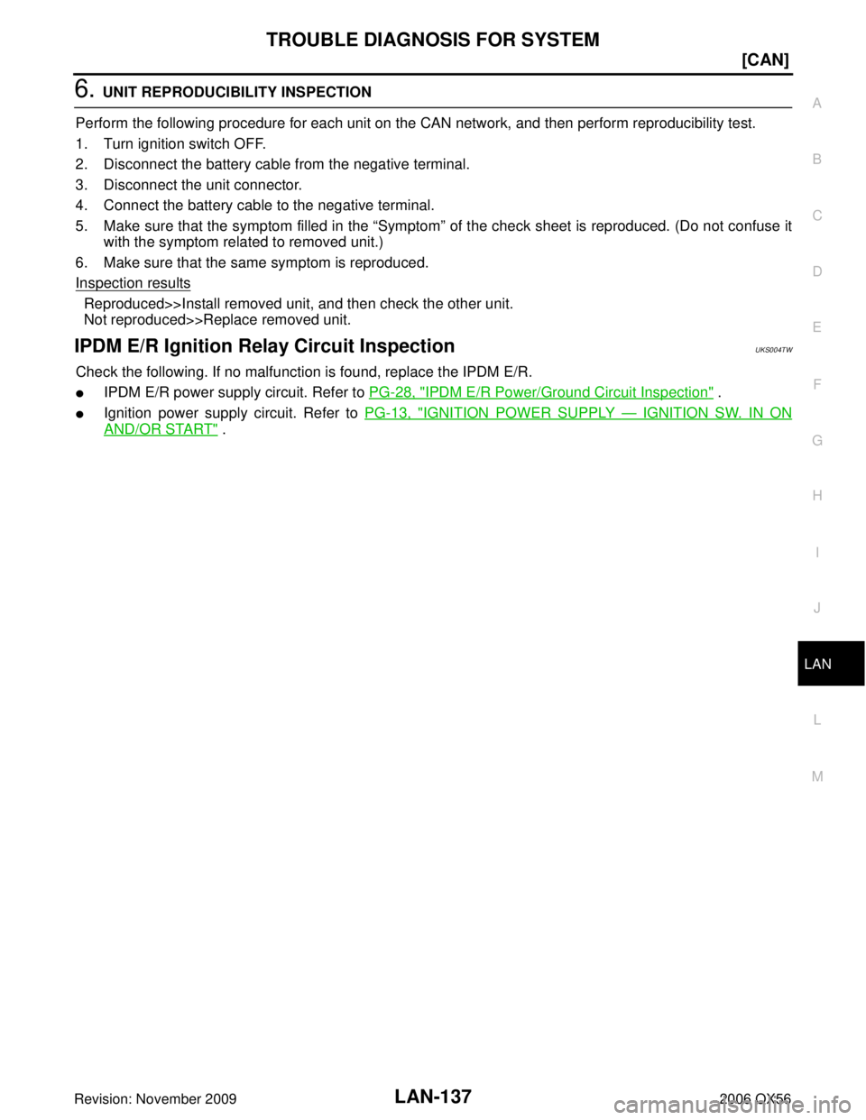 INFINITI QX56 2006  Factory Service Manual TROUBLE DIAGNOSIS FOR SYSTEMLAN-137
[CAN]
C
DE
F
G H
I
J
L
M A
B
LAN
Revision: November 2009 2006 QX56
6. UNIT REPRODUCIBILITY INSPECTION
Perform the following procedure for each unit on the CAN netwo