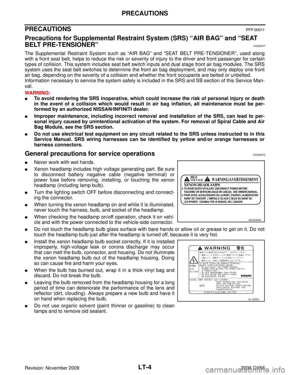 INFINITI QX56 2006  Factory Service Manual LT-4
PRECAUTIONS
Revision: November 20092006 QX56
PRECAUTIONS PFP:00011
Precautions for Supplemental Restraint System (SRS) “AIR BAG” and “SEAT 
BELT PRE-TENSIONER”
EKS00B7P
The Supplemental R