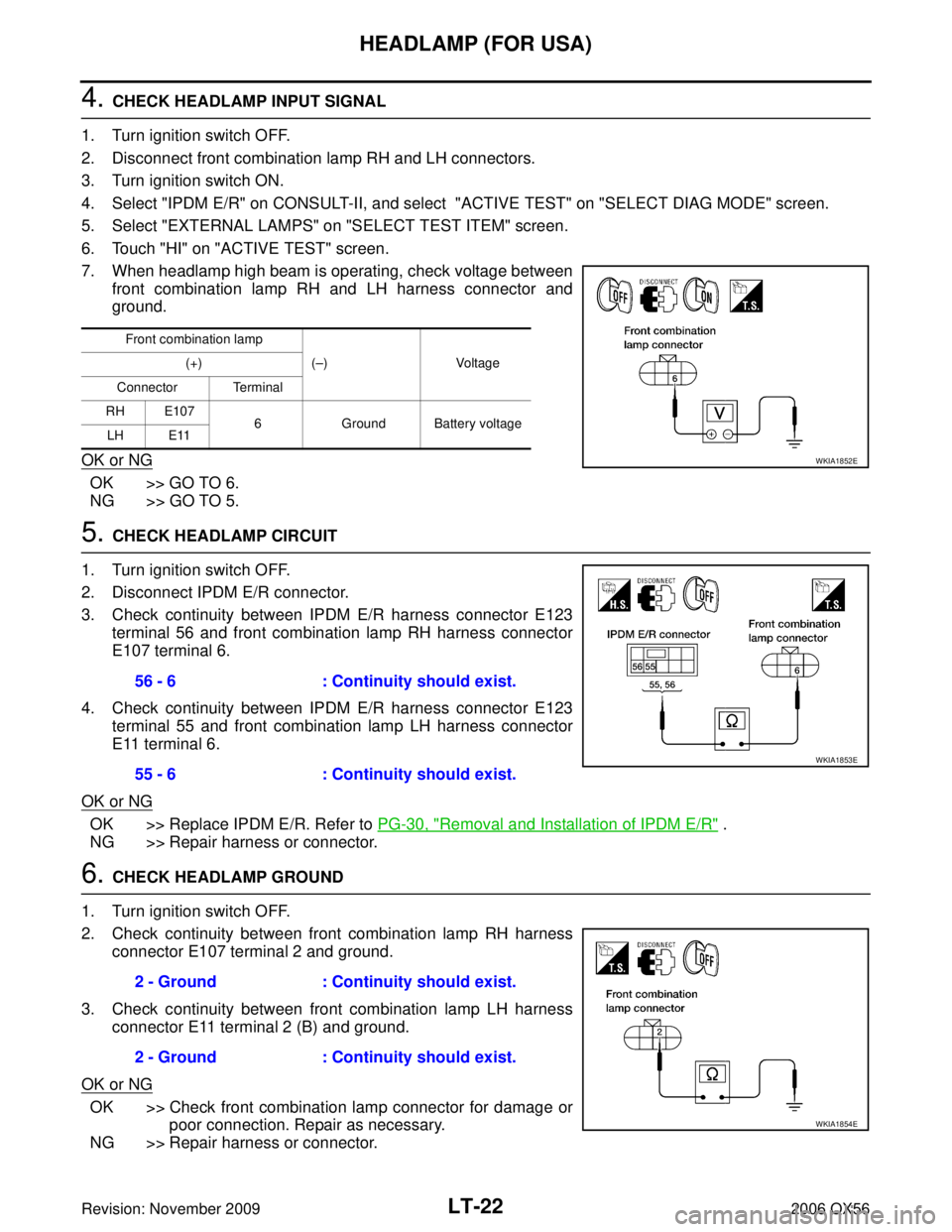 INFINITI QX56 2006  Factory Service Manual LT-22
HEADLAMP (FOR USA)
Revision: November 20092006 QX56
4. CHECK HEADLAMP INPUT SIGNAL
1. Turn ignition switch OFF.
2. Disconnect front combination lamp RH and LH connectors.
3. Turn ignition switch