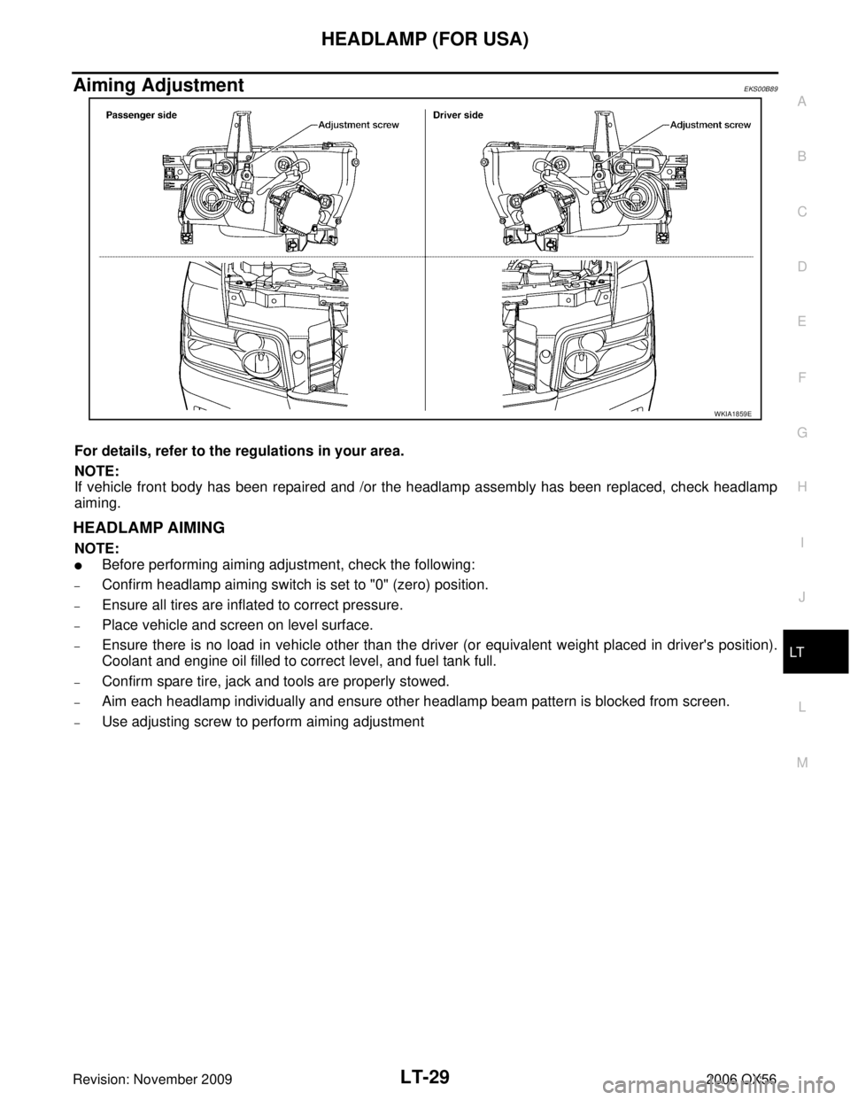 INFINITI QX56 2006  Factory Service Manual HEADLAMP (FOR USA)LT-29
C
DE
F
G H
I
J
L
M A
B
LT
Revision: November 2009 2006 QX56
Aiming AdjustmentEKS00B89
For details, refer to the regulations in your area.
NOTE:
If vehicle front body has been r