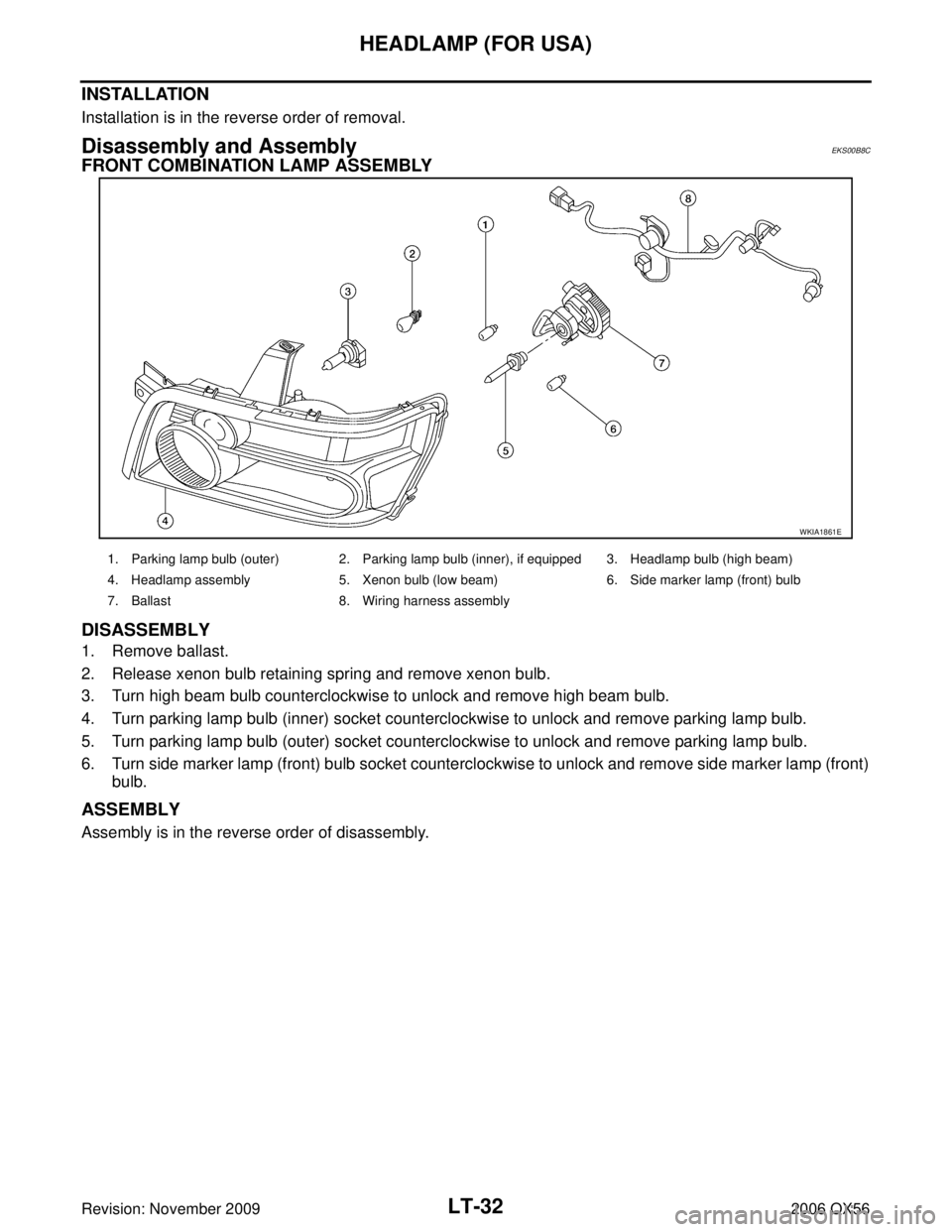 INFINITI QX56 2006  Factory Service Manual LT-32
HEADLAMP (FOR USA)
Revision: November 20092006 QX56
INSTALLATION
Installation is in the reverse order of removal.
Disassembly and AssemblyEKS00B8C
FRONT COMBINATION LAMP ASSEMBLY
DISASSEMBLY
1. 