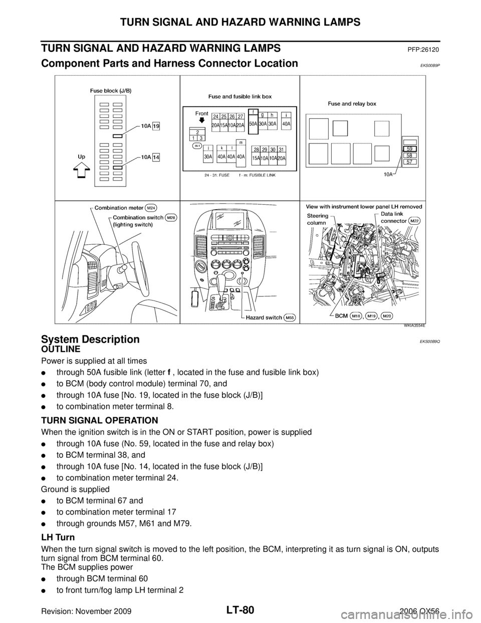 INFINITI QX56 2006 Factory Service Manual LT-80
TURN SIGNAL AND HAZARD WARNING LAMPS
Revision: November 20092006 QX56
TURN SIGNAL AND HAZARD WARNING LAMPSPFP:26120
Component Parts and Harness Connector LocationEKS00B9P
System DescriptionEKS00 INFINITI QX56 2006 Factory Service Manual LT-80
TURN SIGNAL AND HAZARD WARNING LAMPS
Revision: November 20092006 QX56
TURN SIGNAL AND HAZARD WARNING LAMPSPFP:26120
Component Parts and Harness Connector LocationEKS00B9P
System DescriptionEKS00