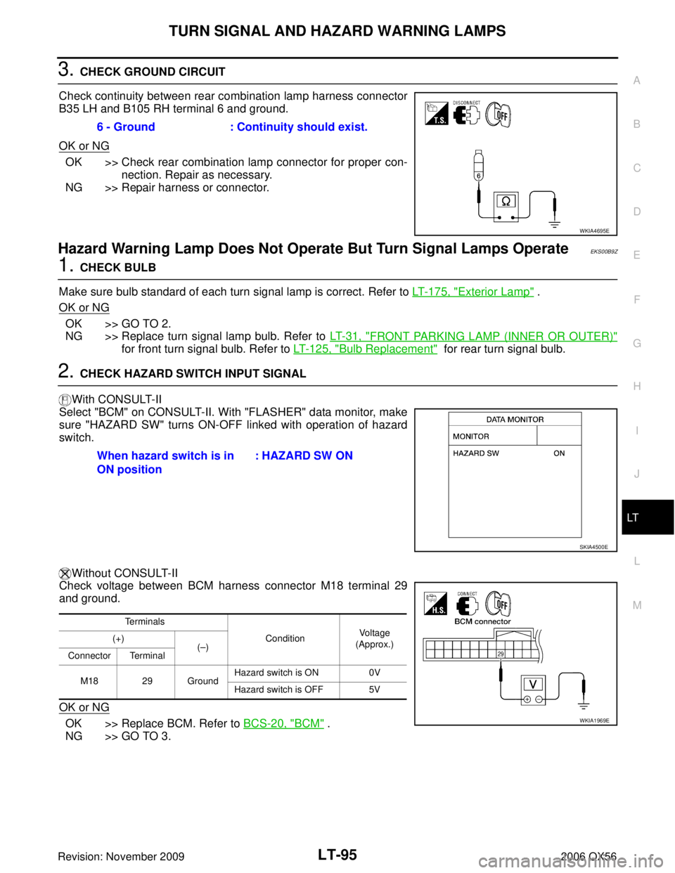 INFINITI QX56 2006 Factory Service Manual TURN SIGNAL AND HAZARD WARNING LAMPSLT-95
C
DE
F
G H
I
J
L
M A
B
LT
Revision: November 2009 2006 QX56
3. CHECK GROUND CIRCUIT
Check continuity between rear combination lamp harness connector
B35 LH an INFINITI QX56 2006 Factory Service Manual TURN SIGNAL AND HAZARD WARNING LAMPSLT-95
C
DE
F
G H
I
J
L
M A
B
LT
Revision: November 2009 2006 QX56
3. CHECK GROUND CIRCUIT
Check continuity between rear combination lamp harness connector
B35 LH an