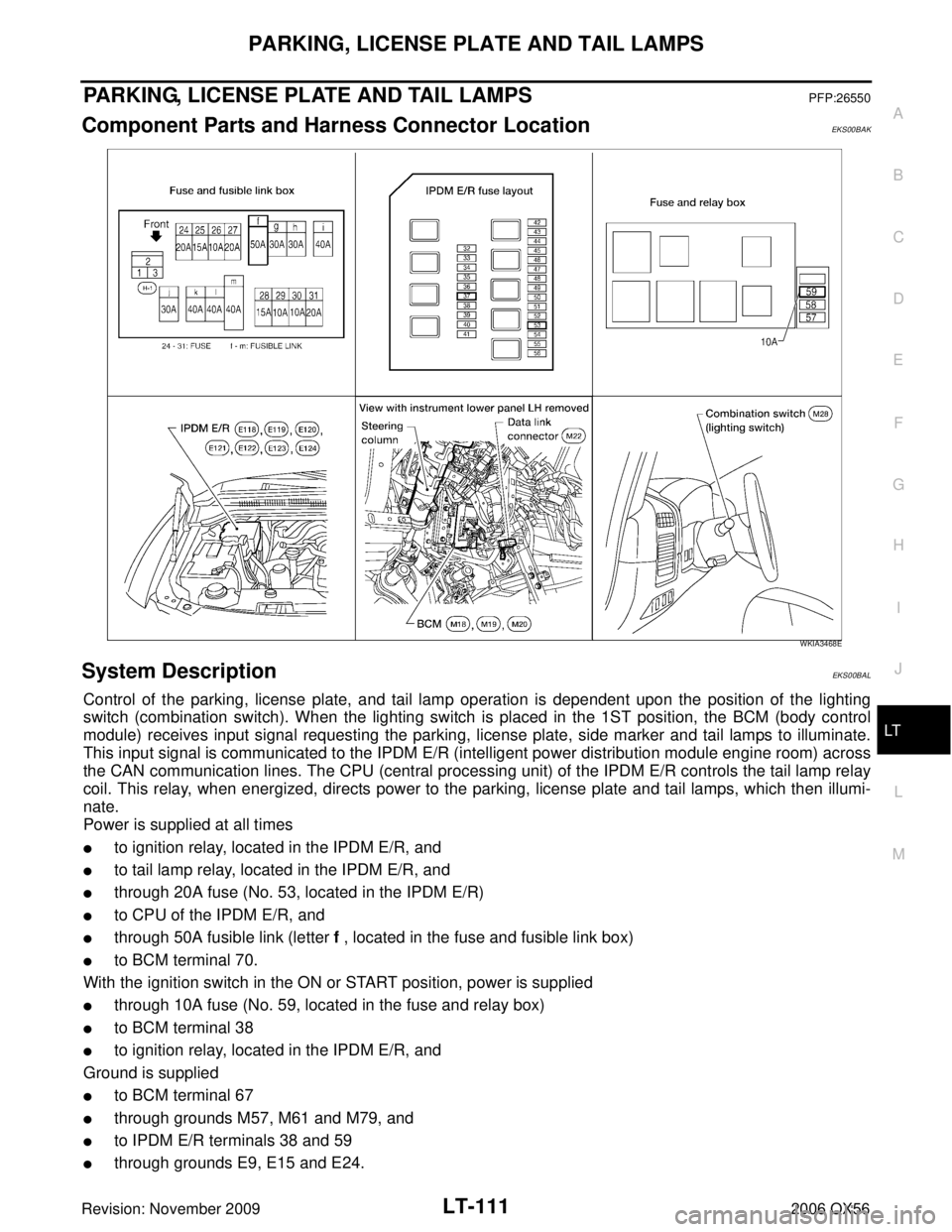 INFINITI QX56 2006  Factory Service Manual PARKING, LICENSE PLATE AND TAIL LAMPSLT-111
C
DE
F
G H
I
J
L
M A
B
LT
Revision: November 2009 2006 QX56
PARKING, LICENSE PLATE AND TAIL LAMPSPFP:26550
Component Parts and Harness Connector LocationEKS