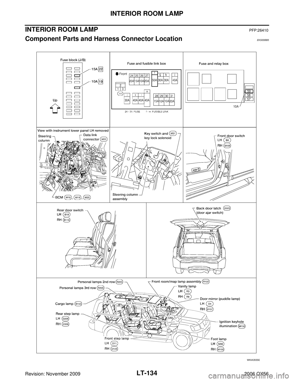 INFINITI QX56 2006  Factory Service Manual LT-134
INTERIOR ROOM LAMP
Revision: November 20092006 QX56
INTERIOR ROOM LAMPPFP:26410
Component Parts and Harness Connector LocationEKS00BB5
WKIA3555E 