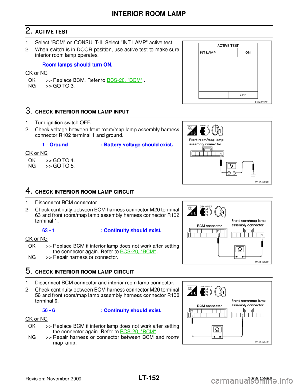 INFINITI QX56 2006  Factory Service Manual LT-152
INTERIOR ROOM LAMP
Revision: November 20092006 QX56
2. ACTIVE TEST
1. Select "BCM" on CONSULT-II. Select "INT LAMP" active test.
2. When switch is in DOOR position, use active test to make sure