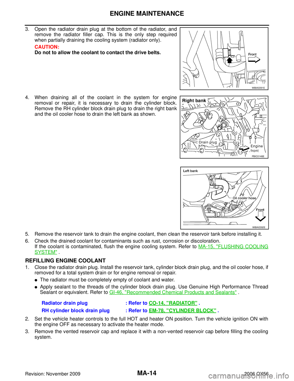 INFINITI QX56 2006  Factory Service Manual MA-14
ENGINE MAINTENANCE
Revision: November 20092006 QX56
3. Open the radiator drain plug at the bottom of the radiator, and
remove the radiator filler cap. This is the only step required
when partial