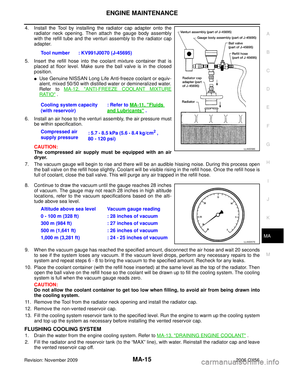 INFINITI QX56 2006  Factory Service Manual ENGINE MAINTENANCEMA-15
C
DE
F
G H
I
J
K
M A
B
MA
Revision: November 2009 2006 QX56
4. Install the Tool by installing the radiator cap adapter onto the
radiator neck opening. Then attach the gauge bod