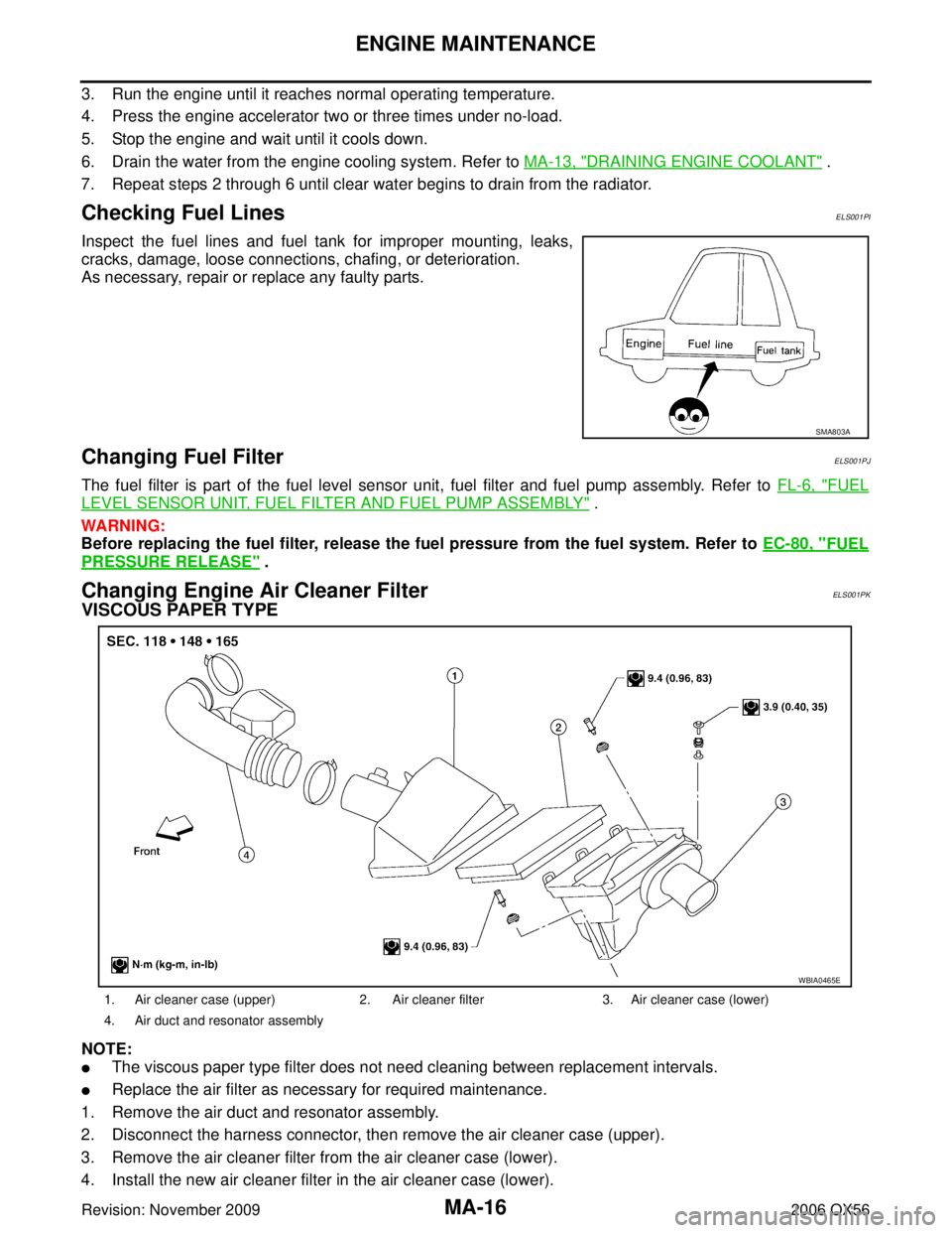 INFINITI QX56 2006 Factory Service Manual MA-16
ENGINE MAINTENANCE
Revision: November 20092006 QX56
3. Run the engine until it reaches normal operating temperature.
4. Press the engine accelerator two or three times under no-load.
5. Stop the INFINITI QX56 2006 Factory Service Manual MA-16
ENGINE MAINTENANCE
Revision: November 20092006 QX56
3. Run the engine until it reaches normal operating temperature.
4. Press the engine accelerator two or three times under no-load.
5. Stop the