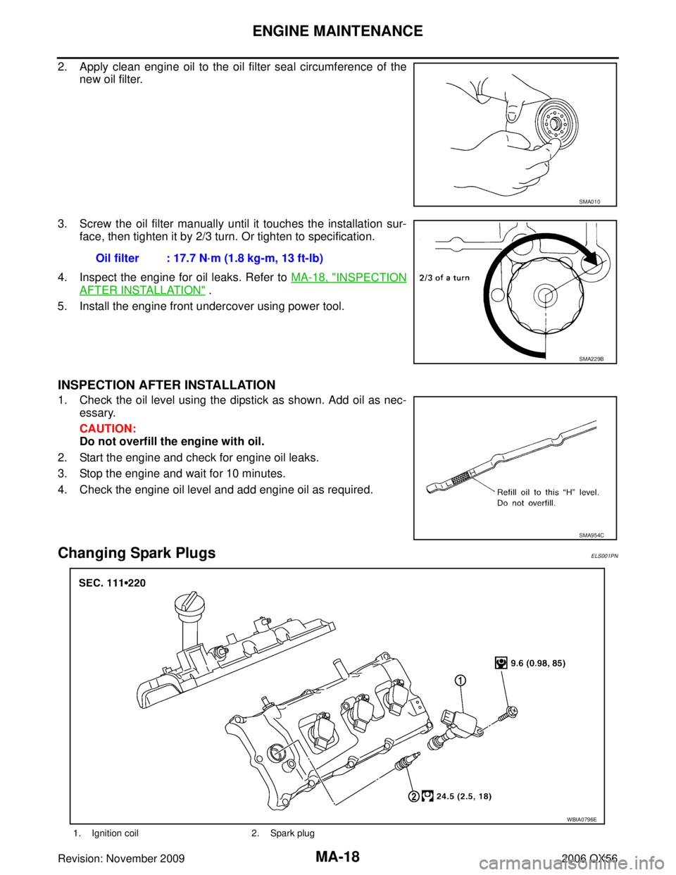 INFINITI QX56 2006  Factory Service Manual MA-18
ENGINE MAINTENANCE
Revision: November 20092006 QX56
2. Apply clean engine oil to the oil filter seal circumference of the
new oil filter.
3. Screw the oil filter manually until it touches the in