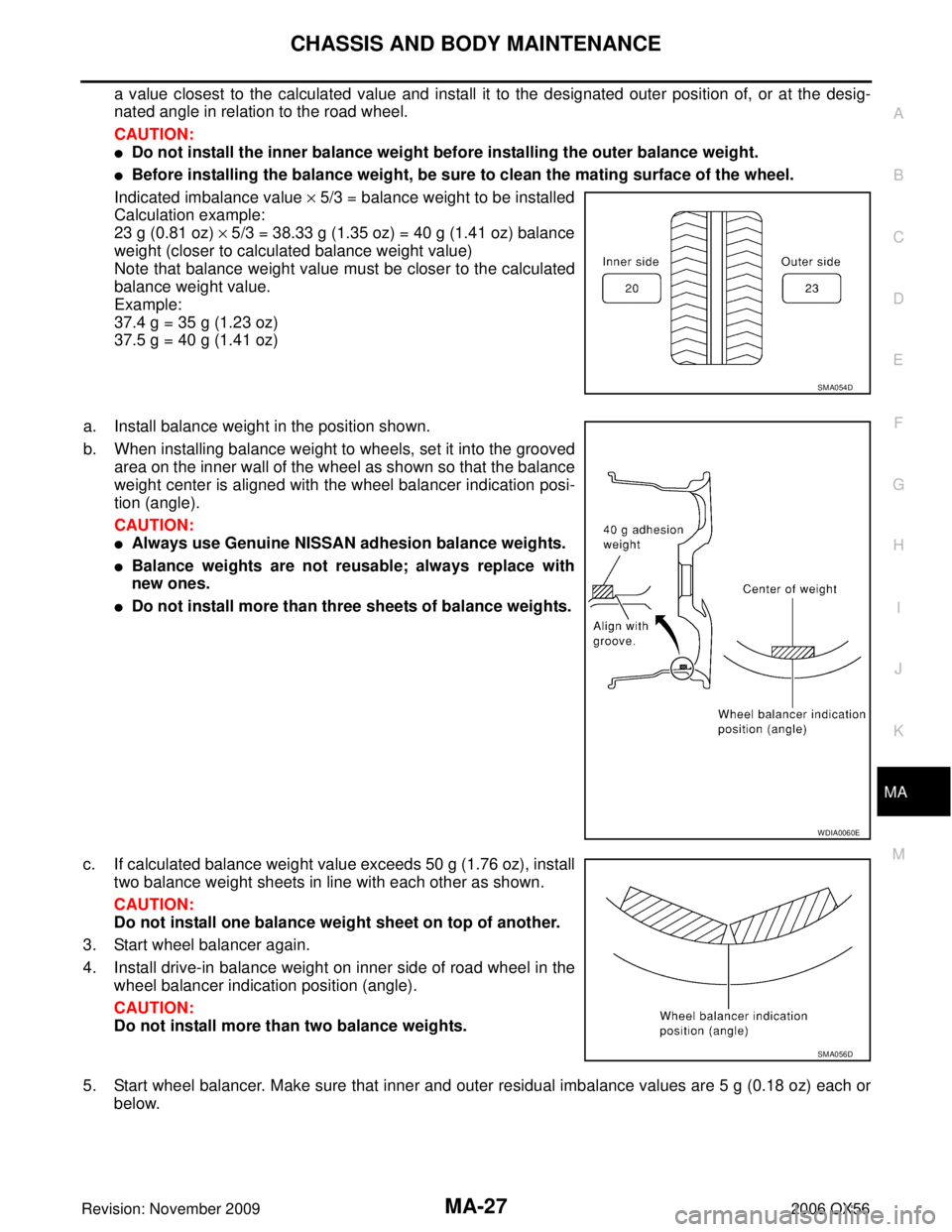 INFINITI QX56 2006 Factory Service Manual CHASSIS AND BODY MAINTENANCEMA-27
C
DE
F
G H
I
J
K
M A
B
MA
Revision: November 2009 2006 QX56
a value closest to the calculated value and install it to the designated outer position of, or at the desi INFINITI QX56 2006 Factory Service Manual CHASSIS AND BODY MAINTENANCEMA-27
C
DE
F
G H
I
J
K
M A
B
MA
Revision: November 2009 2006 QX56
a value closest to the calculated value and install it to the designated outer position of, or at the desi
