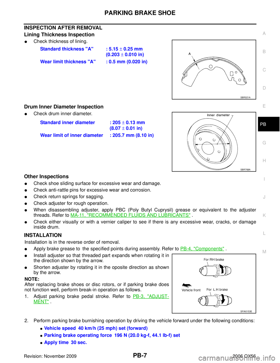 INFINITI QX56 2006  Factory Service Manual PARKING BRAKE SHOEPB-7
C
DE
G H
I
J
K L
M A
B
PB
Revision: November 2009 2006 QX56
INSPECTION AFTER REMOVAL
Lining Thickness Inspection
Check thickness of lining. 
Drum Inner Diameter Inspection
Che