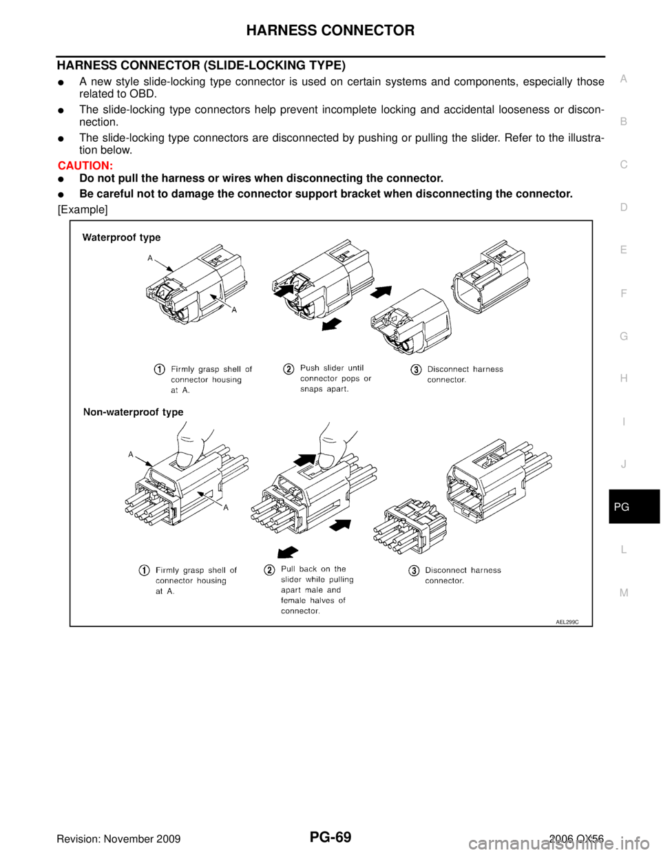INFINITI QX56 2006  Factory Service Manual HARNESS CONNECTORPG-69
C
DE
F
G H
I
J
L
M A
B
PG
Revision: November 2009 2006 QX56
HARNESS CONNECTOR (SLIDE-LOCKING TYPE)
A new style slide-locking type connector is used on certain systems and compo