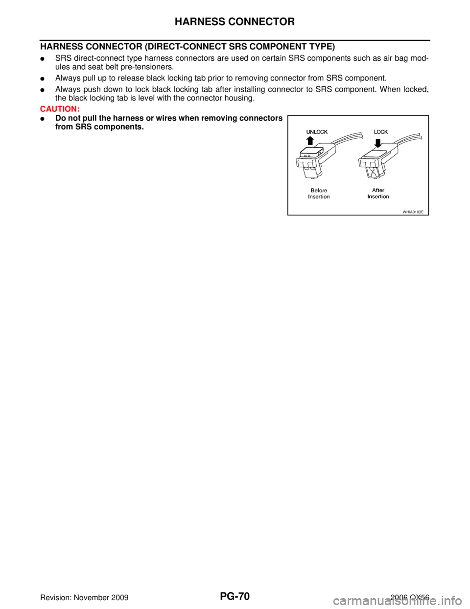 INFINITI QX56 2006  Factory Service Manual PG-70
HARNESS CONNECTOR
Revision: November 20092006 QX56
HARNESS CONNECTOR (DIRECT-CONNECT SRS COMPONENT TYPE)
SRS direct-connect type harness connectors are used on certain SRS components such as ai