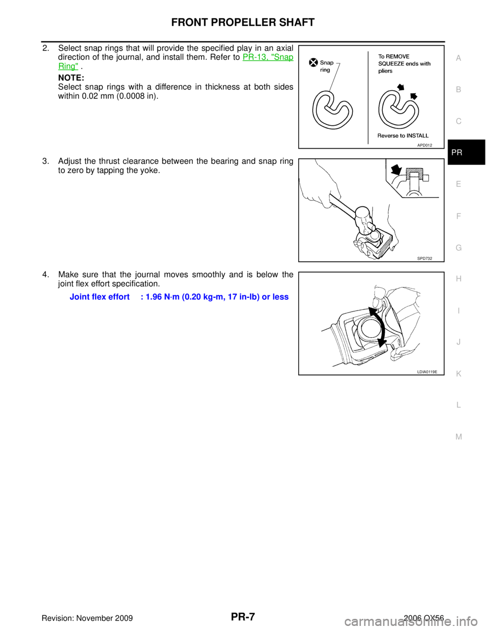 INFINITI QX56 2006  Factory Service Manual FRONT PROPELLER SHAFTPR-7
CE F
G H
I
J
K L
M A
B
PR
Revision: November 2009 2006 QX56
2. Select snap rings that will provide the specified play in an axial
direction of the journal, and install them. 