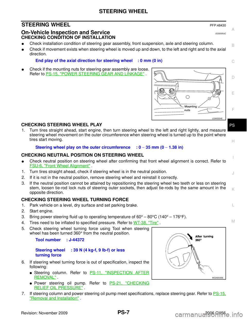 INFINITI QX56 2006 Factory Service Manual STEERING WHEELPS-7
C
DE
F
H I
J
K L
M A
B
PS
Revision: November 2009 2006 QX56
STEERING WHEELPFP:48430
On-Vehicle Inspection and ServiceEGS000UC
CHECKING CONDITION OF INSTALLATION
Check installation INFINITI QX56 2006 Factory Service Manual STEERING WHEELPS-7
C
DE
F
H I
J
K L
M A
B
PS
Revision: November 2009 2006 QX56
STEERING WHEELPFP:48430
On-Vehicle Inspection and ServiceEGS000UC
CHECKING CONDITION OF INSTALLATION
Check installation