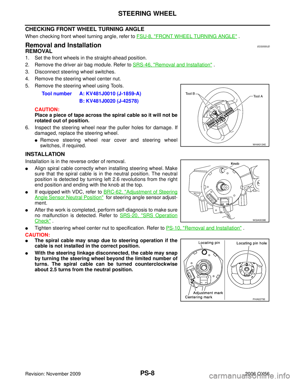INFINITI QX56 2006 Factory Service Manual PS-8
STEERING WHEEL
Revision: November 20092006 QX56
CHECKING FRONT WHEEL TURNING ANGLE
When checking front wheel turning angle, refer to FSU-8, "FRONT WHEEL TURNING ANGLE" .
Removal and Installation INFINITI QX56 2006 Factory Service Manual PS-8
STEERING WHEEL
Revision: November 20092006 QX56
CHECKING FRONT WHEEL TURNING ANGLE
When checking front wheel turning angle, refer to FSU-8, "FRONT WHEEL TURNING ANGLE" .
Removal and Installation
