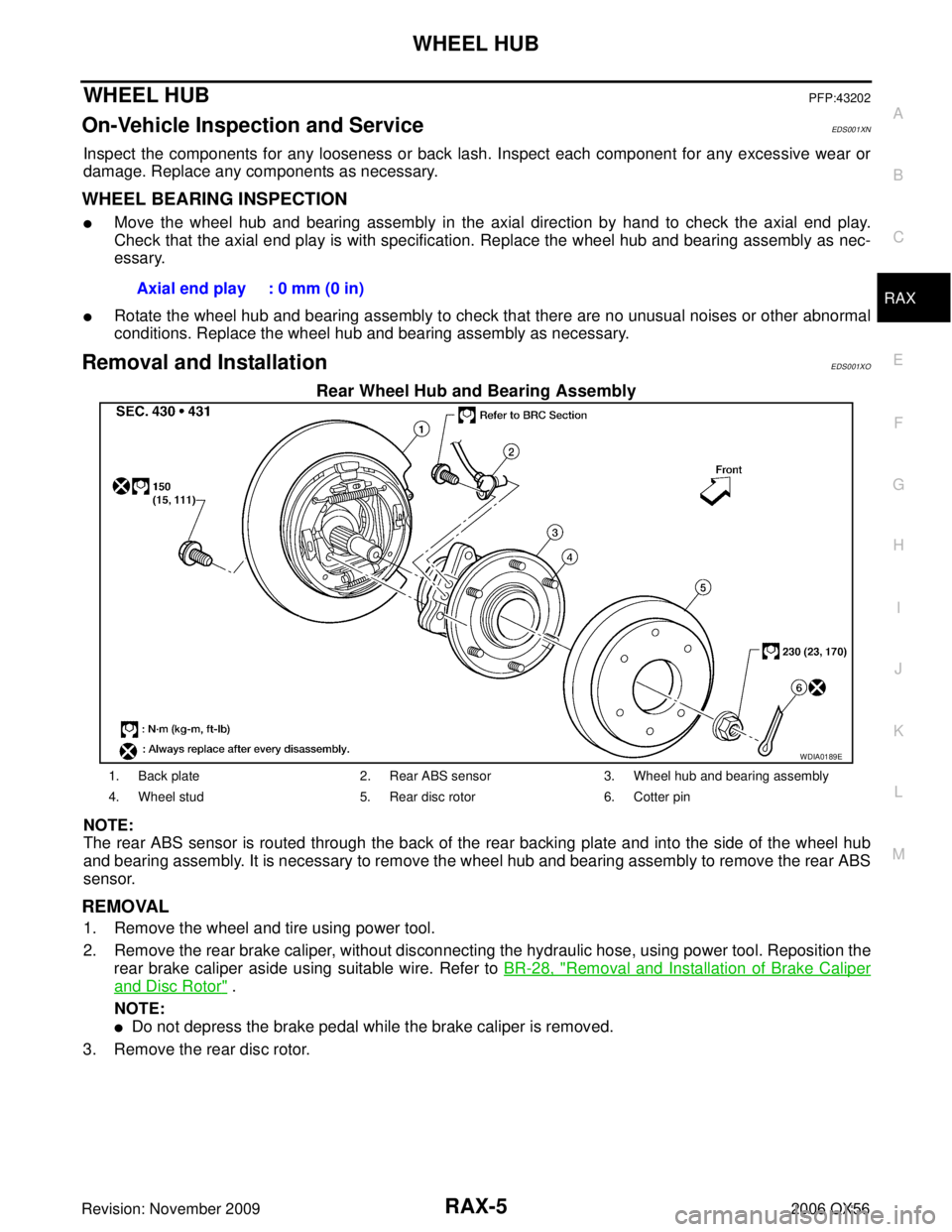 INFINITI QX56 2006 Factory Service Manual WHEEL HUBRAX-5
CE F
G H
I
J
K L
M A
B
RAX
Revision: November 2009 2006 QX56
WHEEL HUBPFP:43202
On-Vehicle Inspection and ServiceEDS001XN
Inspect the components for any looseness or back lash. Inspect INFINITI QX56 2006 Factory Service Manual WHEEL HUBRAX-5
CE F
G H
I
J
K L
M A
B
RAX
Revision: November 2009 2006 QX56
WHEEL HUBPFP:43202
On-Vehicle Inspection and ServiceEDS001XN
Inspect the components for any looseness or back lash. Inspect