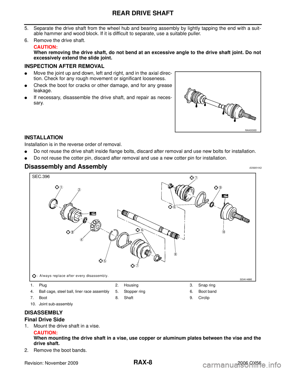 INFINITI QX56 2006 Factory Service Manual RAX-8
REAR DRIVE SHAFT
Revision: November 20092006 QX56
5. Separate the drive shaft from the wheel hub and bearing assembly by lightly tapping the end with a suit-
able hammer and wood block. If it is INFINITI QX56 2006 Factory Service Manual RAX-8
REAR DRIVE SHAFT
Revision: November 20092006 QX56
5. Separate the drive shaft from the wheel hub and bearing assembly by lightly tapping the end with a suit-
able hammer and wood block. If it is