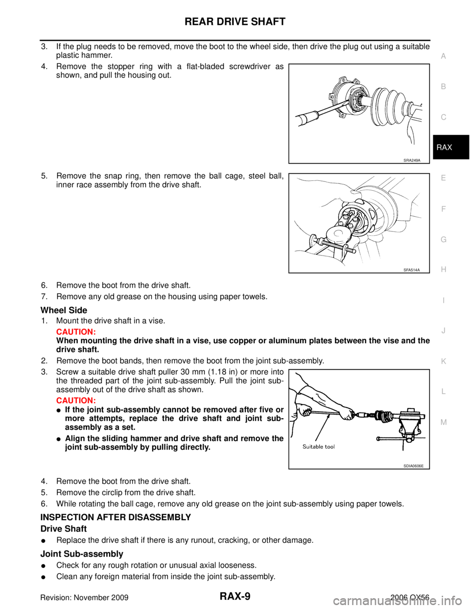INFINITI QX56 2006 Factory Service Manual REAR DRIVE SHAFTRAX-9
CE F
G H
I
J
K L
M A
B
RAX
Revision: November 2009 2006 QX56
3. If the plug needs to be removed, move the boot to the wheel side, then drive the plug out using a suitable
plastic INFINITI QX56 2006 Factory Service Manual REAR DRIVE SHAFTRAX-9
CE F
G H
I
J
K L
M A
B
RAX
Revision: November 2009 2006 QX56
3. If the plug needs to be removed, move the boot to the wheel side, then drive the plug out using a suitable
plastic