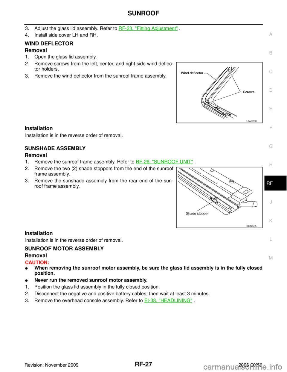 INFINITI QX56 2006 Factory Service Manual SUNROOFRF-27
C
DE
F
G H
J
K L
M A
B
RF
Revision: November 2009 2006 QX56
3. Adjust the glass lid assembly. Refer to RF-23, "Fitting Adjustment" .
4. Install side cover LH and RH.
WIND DEFLECTOR
Remova INFINITI QX56 2006 Factory Service Manual SUNROOFRF-27
C
DE
F
G H
J
K L
M A
B
RF
Revision: November 2009 2006 QX56
3. Adjust the glass lid assembly. Refer to RF-23, "Fitting Adjustment" .
4. Install side cover LH and RH.
WIND DEFLECTOR
Remova