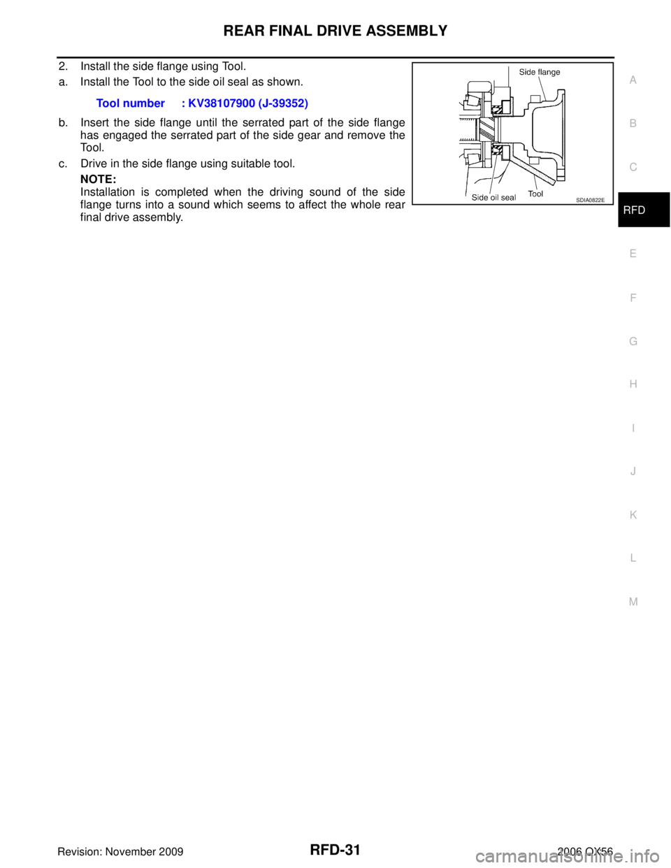 INFINITI QX56 2006  Factory Service Manual REAR FINAL DRIVE ASSEMBLYRFD-31
CE F
G H
I
J
K L
M A
B
RFD
Revision: November 2009 2006 QX56
2. Install the side flange using Tool.
a. Install the Tool to the side oil seal as shown.
b. Insert the sid