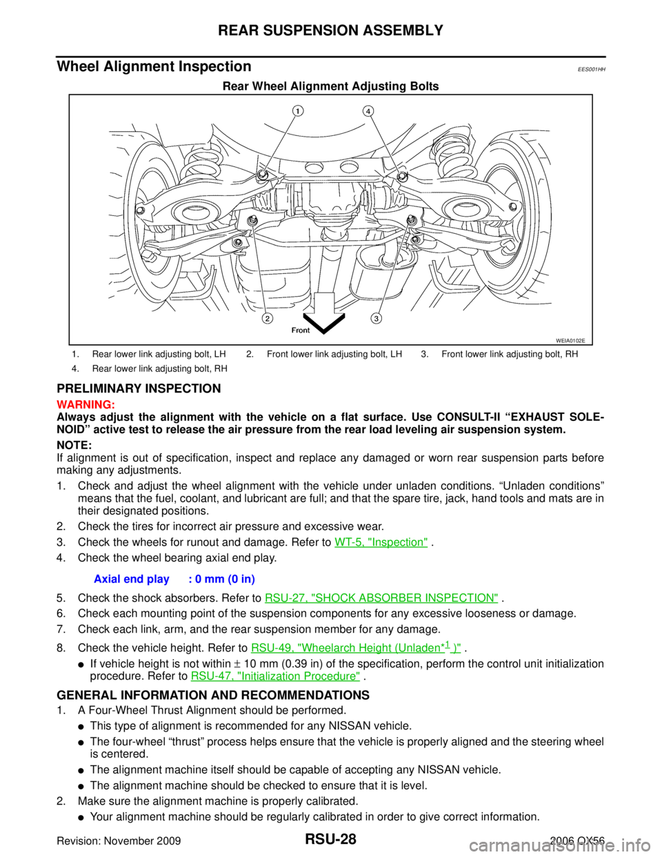 INFINITI QX56 2006 Factory Service Manual RSU-28
REAR SUSPENSION ASSEMBLY
Revision: November 20092006 QX56
Wheel Alignment InspectionEES001HH
Rear Wheel Alignment Adjusting Bolts
PRELIMINARY INSPECTION
WARNING:
Always adjust the alignment wit INFINITI QX56 2006 Factory Service Manual RSU-28
REAR SUSPENSION ASSEMBLY
Revision: November 20092006 QX56
Wheel Alignment InspectionEES001HH
Rear Wheel Alignment Adjusting Bolts
PRELIMINARY INSPECTION
WARNING:
Always adjust the alignment wit