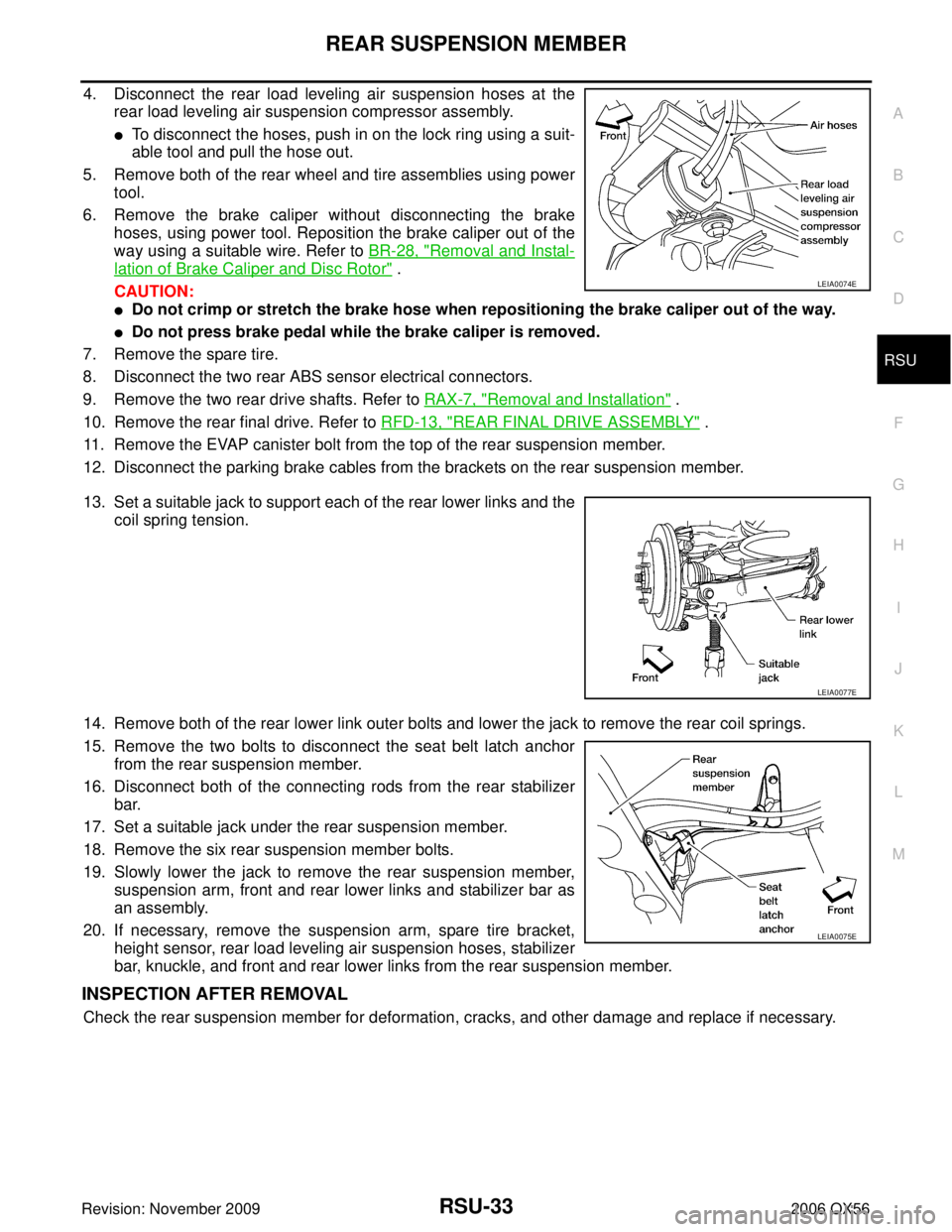 INFINITI QX56 2006 Factory Service Manual REAR SUSPENSION MEMBERRSU-33
C
DF
G H
I
J
K L
M A
B
RSU
Revision: November 2009 2006 QX56
4. Disconnect the rear load leveling air suspension hoses at the
rear load leveling air suspension compressor INFINITI QX56 2006 Factory Service Manual REAR SUSPENSION MEMBERRSU-33
C
DF
G H
I
J
K L
M A
B
RSU
Revision: November 2009 2006 QX56
4. Disconnect the rear load leveling air suspension hoses at the
rear load leveling air suspension compressor