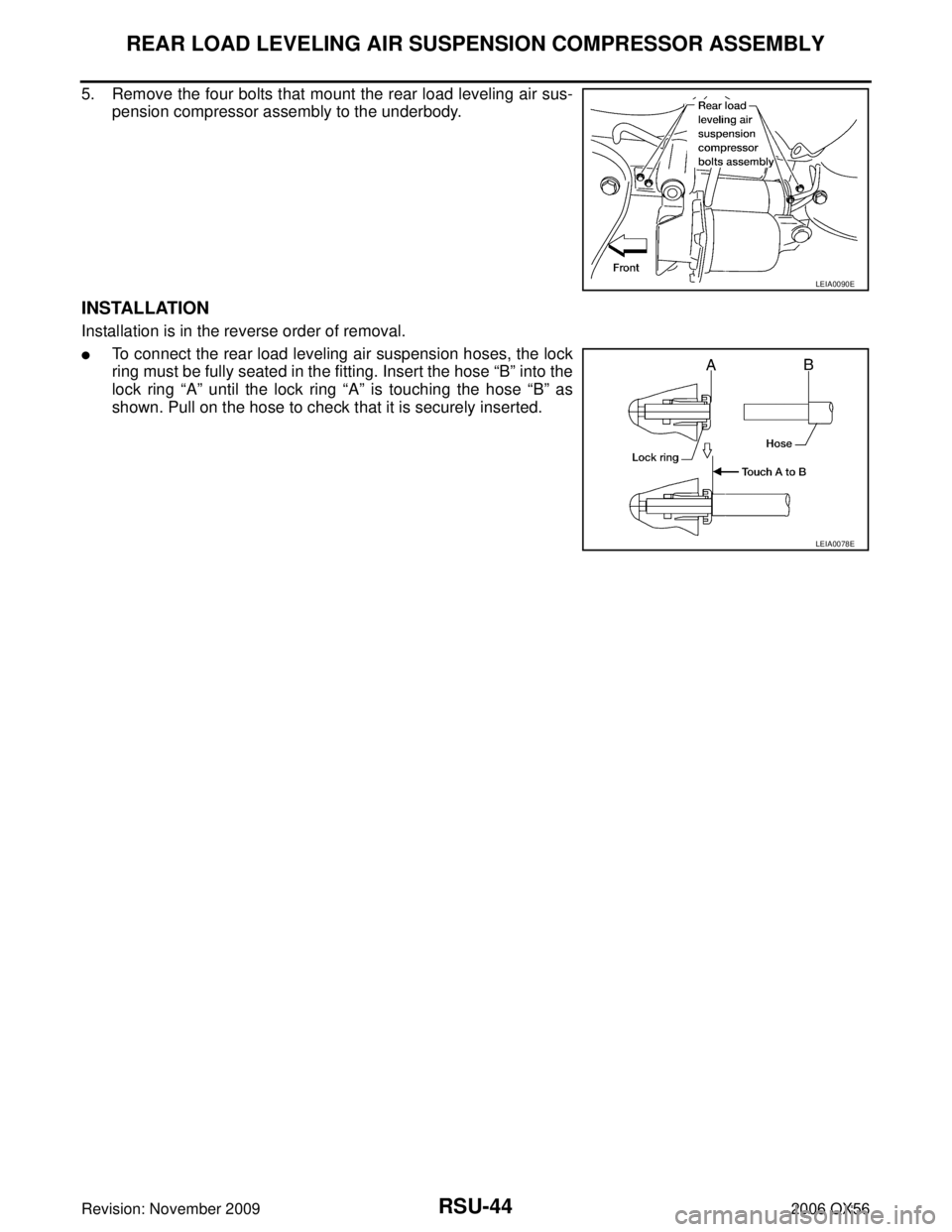 INFINITI QX56 2006  Factory Service Manual RSU-44
REAR LOAD LEVELING AIR SUSPENSION COMPRESSOR ASSEMBLY
Revision: November 20092006 QX56
5. Remove the four bolts that mount the rear load leveling air sus-
pension compressor assembly to the und