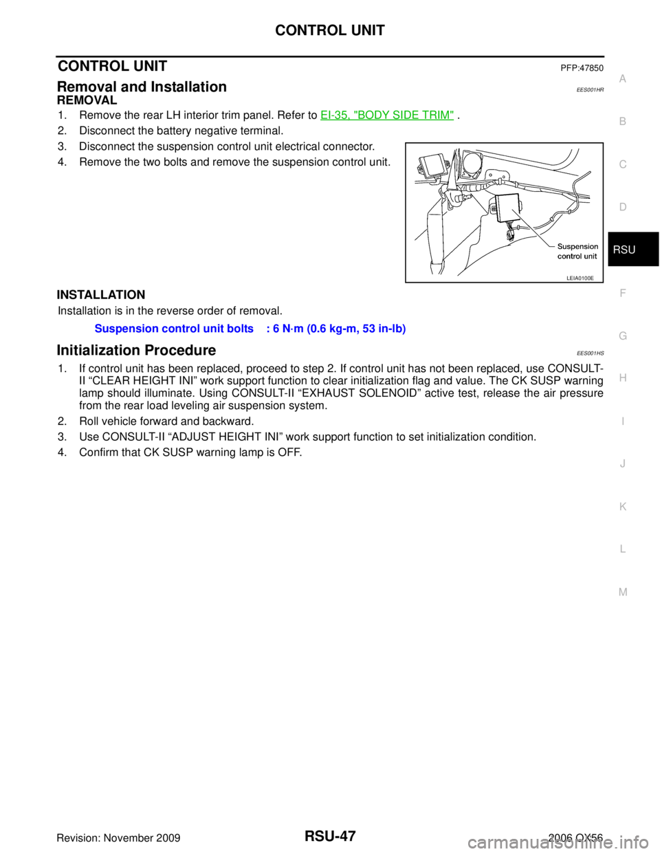 INFINITI QX56 2006 Factory Service Manual CONTROL UNITRSU-47
C
DF
G H
I
J
K L
M A
B
RSU
Revision: November 2009 2006 QX56
CONTROL UNITPFP:47850
Removal and InstallationEES001HR
REMOVAL
1. Remove the rear LH interior trim panel. Refer to EI-35 INFINITI QX56 2006 Factory Service Manual CONTROL UNITRSU-47
C
DF
G H
I
J
K L
M A
B
RSU
Revision: November 2009 2006 QX56
CONTROL UNITPFP:47850
Removal and InstallationEES001HR
REMOVAL
1. Remove the rear LH interior trim panel. Refer to EI-35