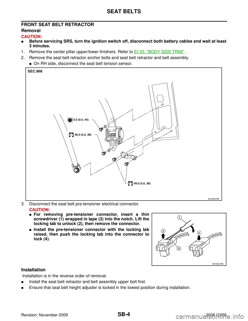 INFINITI QX56 2006  Factory Service Manual SB-4
SEAT BELTS
Revision: November 20092006 QX56
FRONT SEAT BELT RETRACTOR 
Removal
CAUTION:
Before servicing SRS, turn the ignition switch off, disconnect both battery cables and wait at least
3 min